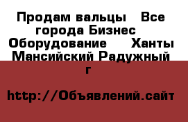 Продам вальцы - Все города Бизнес » Оборудование   . Ханты-Мансийский,Радужный г.